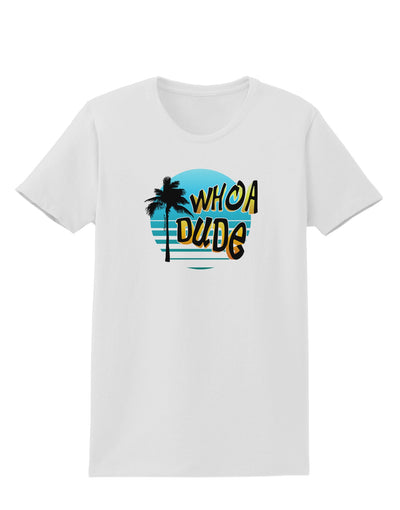 Whoa Dude Womens T-Shirt by TooLoud-Womens T-Shirt-TooLoud-White-X-Small-Davson Sales