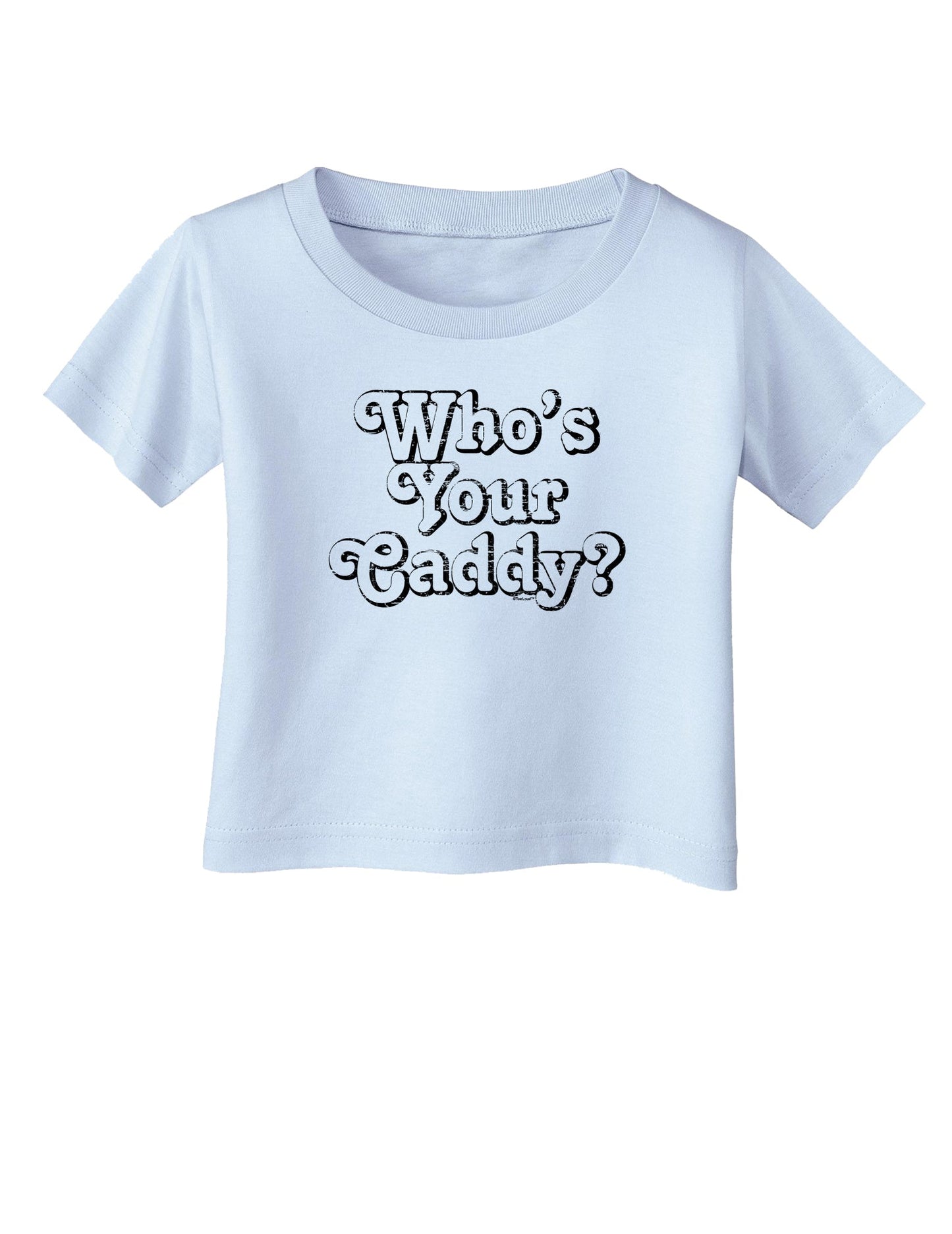 Who's Your Caddy Infant T-Shirt-Infant T-Shirt-TooLoud-Light-Blue-06-Months-Davson Sales