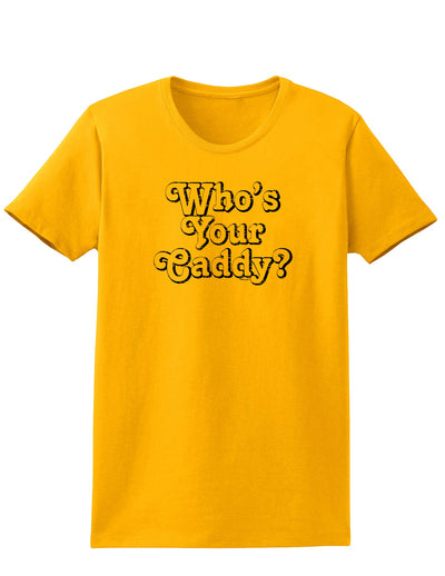 Who's Your Caddy Womens T-Shirt-Womens T-Shirt-TooLoud-Gold-X-Small-Davson Sales