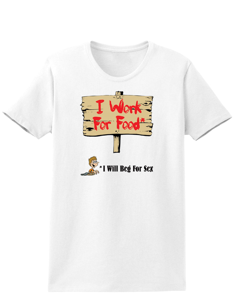 Will Work For Food & Beg For Sex Adult Womens T-Shirt-Womens T-Shirt-TooLoud-White-Small-Davson Sales