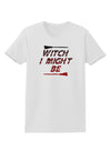 Witch I Might Be Womens T-Shirt by TooLoud-Womens T-Shirt-TooLoud-White-X-Small-Davson Sales