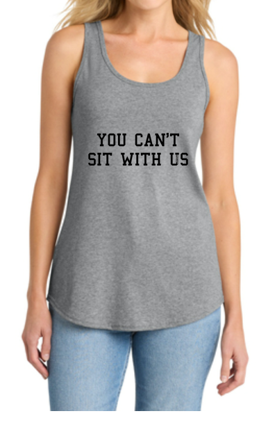 You Can't Sit with Us Text Women’s Tank Top by TOOLOUD