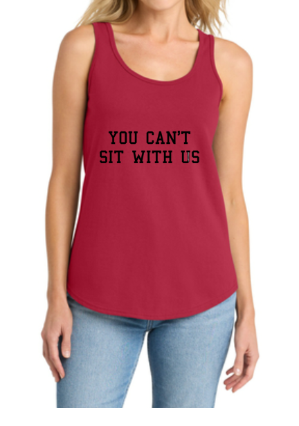 You Can't Sit with Us Text Women’s Tank Top by TOOLOUD