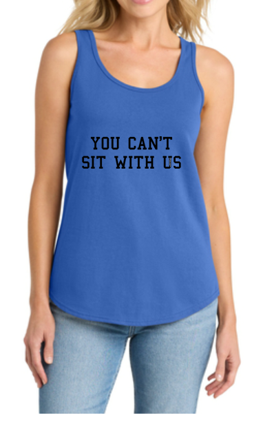 You Can't Sit with Us Text Women’s Tank Top by TOOLOUD