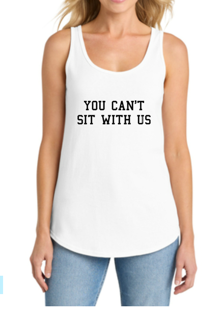 You Can't Sit with Us Text Women’s Tank Top by TOOLOUD