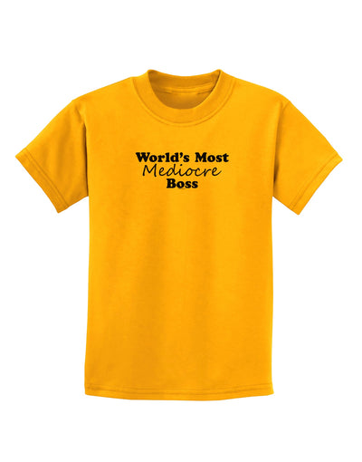 World's Most Mediocre Boss - Boss Day Childrens T-Shirt-Childrens T-Shirt-TooLoud-Gold-X-Small-Davson Sales