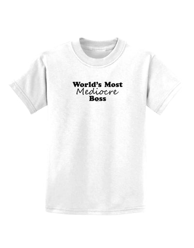 World's Most Mediocre Boss - Boss Day Childrens T-Shirt-Childrens T-Shirt-TooLoud-White-X-Small-Davson Sales