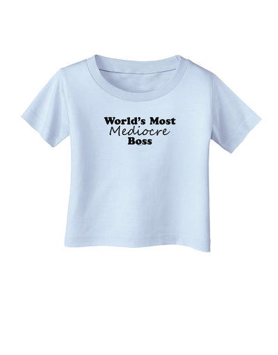 World's Most Mediocre Boss - Boss Day Infant T-Shirt-Infant T-Shirt-TooLoud-Light-Blue-06-Months-Davson Sales