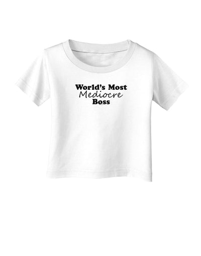 World's Most Mediocre Boss - Boss Day Infant T-Shirt-Infant T-Shirt-TooLoud-White-06-Months-Davson Sales