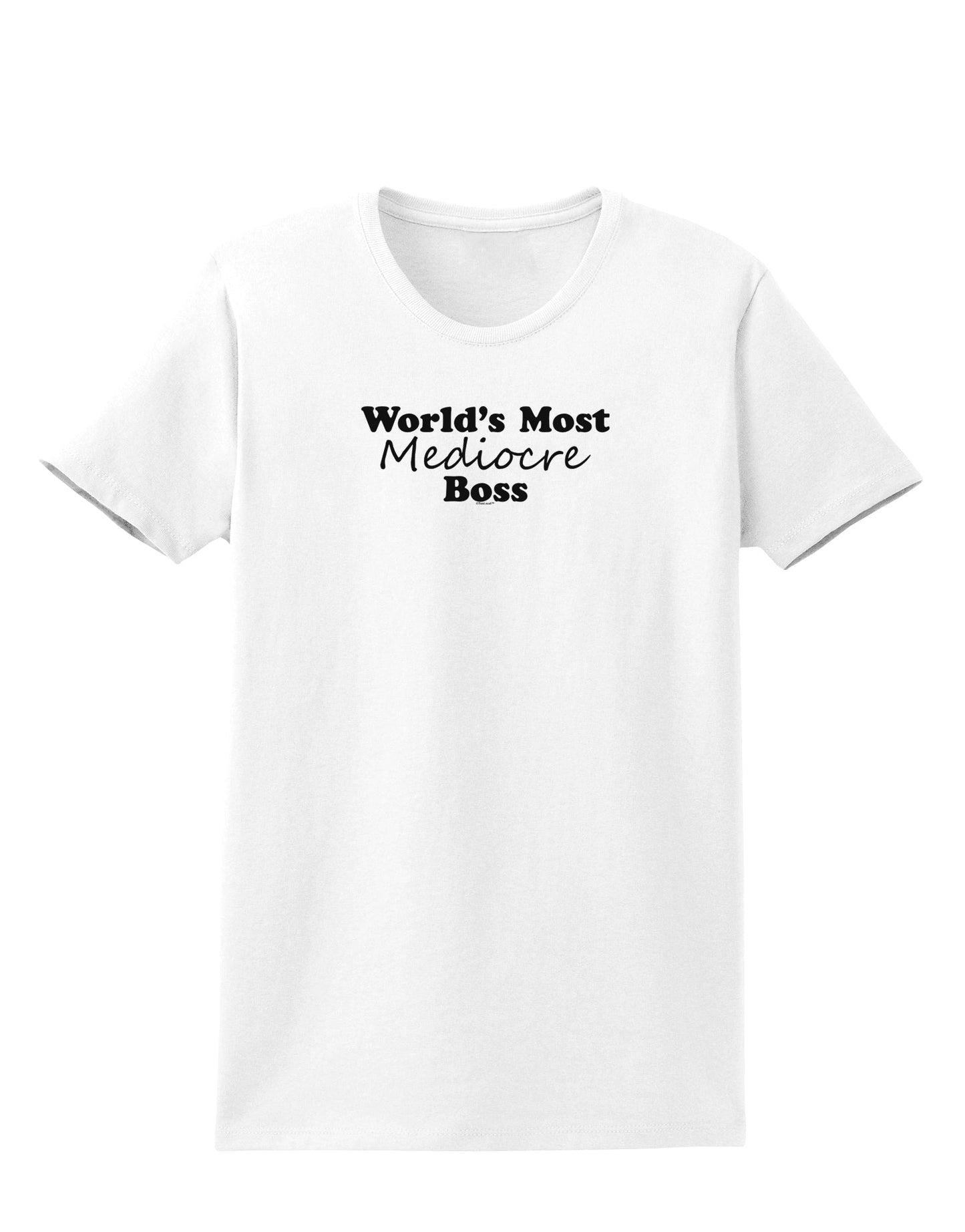 World's Most Mediocre Boss - Boss Day Womens T-Shirt-Womens T-Shirt-TooLoud-White-X-Small-Davson Sales