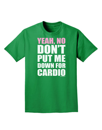 Yeah No Don't Put Me Down For Cardio Adult Dark T-Shirt-Mens T-Shirt-TooLoud-Kelly-Green-Small-Davson Sales