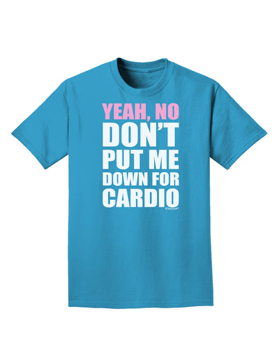 Yeah No Don't Put Me Down For Cardio Adult Dark T-Shirt-Mens T-Shirt-TooLoud-Turquoise-Small-Davson Sales