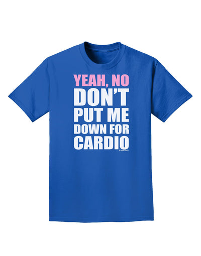 Yeah No Don't Put Me Down For Cardio Adult Dark T-Shirt-Mens T-Shirt-TooLoud-Royal-Blue-Small-Davson Sales