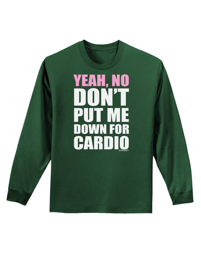 Yeah No Don't Put Me Down For Cardio Adult Long Sleeve Dark T-Shirt-TooLoud-Dark-Green-Small-Davson Sales