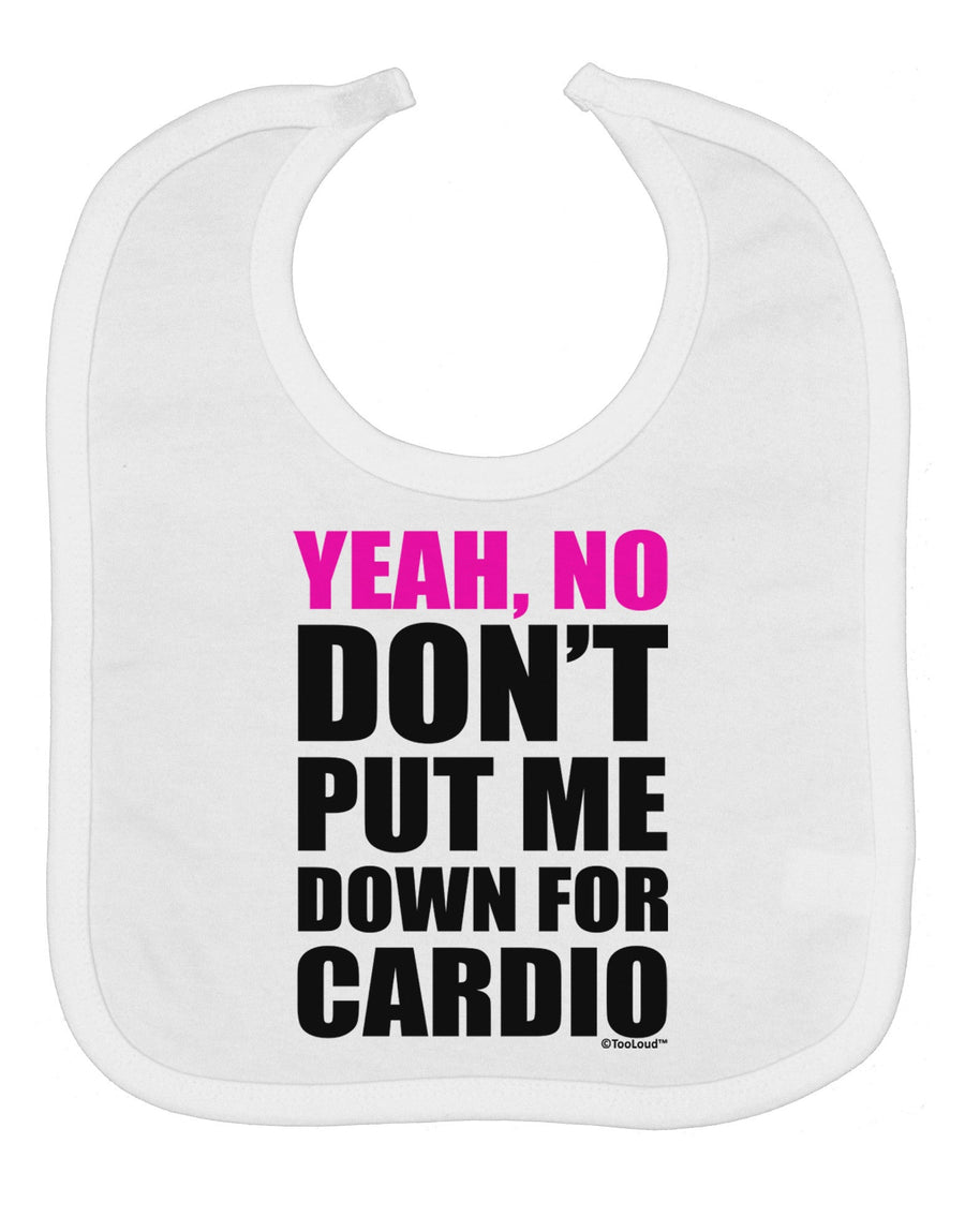 Yeah No Don't Put Me Down For Cardio Baby Bib