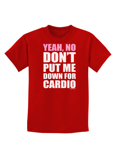 Yeah No Don't Put Me Down For Cardio Childrens Dark T-Shirt-Childrens T-Shirt-TooLoud-Red-X-Small-Davson Sales