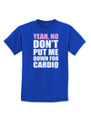 Yeah No Don't Put Me Down For Cardio Childrens Dark T-Shirt-Childrens T-Shirt-TooLoud-Royal-Blue-X-Small-Davson Sales