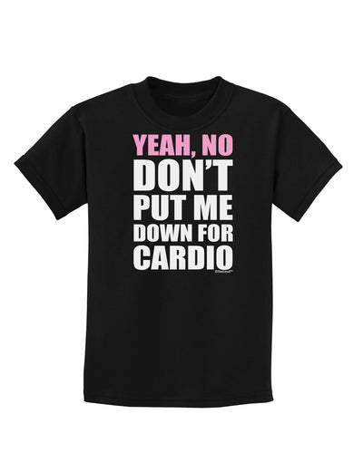 Yeah No Don't Put Me Down For Cardio Childrens Dark T-Shirt-Childrens T-Shirt-TooLoud-Black-X-Small-Davson Sales