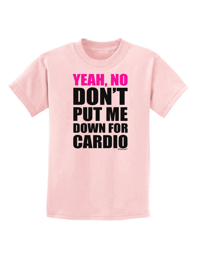 Yeah No Don't Put Me Down For Cardio Childrens T-Shirt-Childrens T-Shirt-TooLoud-PalePink-X-Small-Davson Sales