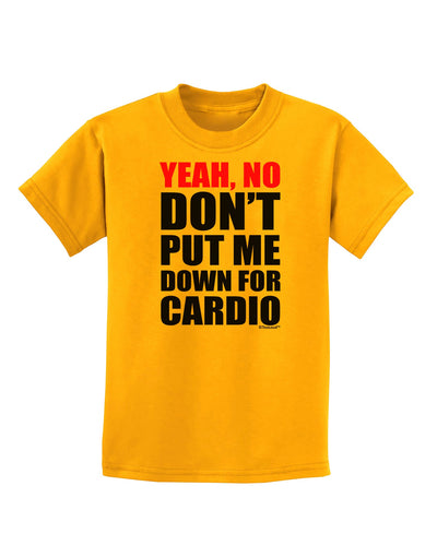 Yeah No Don't Put Me Down For Cardio Childrens T-Shirt-Childrens T-Shirt-TooLoud-Gold-X-Small-Davson Sales