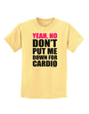 Yeah No Don't Put Me Down For Cardio Childrens T-Shirt-Childrens T-Shirt-TooLoud-Daffodil-Yellow-X-Small-Davson Sales