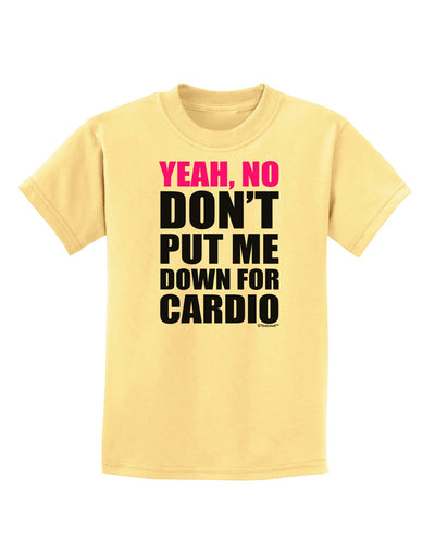 Yeah No Don't Put Me Down For Cardio Childrens T-Shirt-Childrens T-Shirt-TooLoud-Daffodil-Yellow-X-Small-Davson Sales