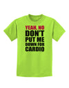 Yeah No Don't Put Me Down For Cardio Childrens T-Shirt-Childrens T-Shirt-TooLoud-Lime-Green-X-Small-Davson Sales