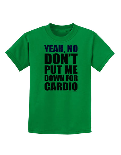 Yeah No Don't Put Me Down For Cardio Childrens T-Shirt-Childrens T-Shirt-TooLoud-Kelly-Green-X-Small-Davson Sales