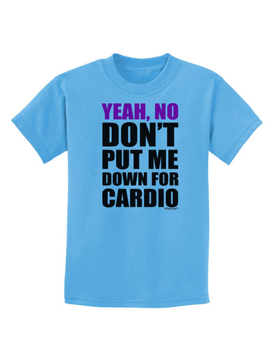 Yeah No Don't Put Me Down For Cardio Childrens T-Shirt-Childrens T-Shirt-TooLoud-Aquatic-Blue-X-Small-Davson Sales