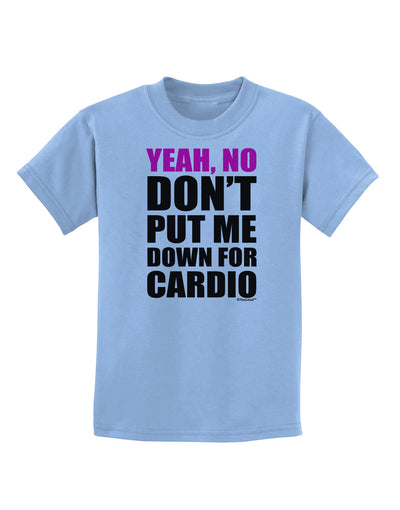 Yeah No Don't Put Me Down For Cardio Childrens T-Shirt-Childrens T-Shirt-TooLoud-Light-Blue-X-Small-Davson Sales