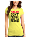 Yeah No Don't Put Me Down For Cardio Juniors T-Shirt-Womens Juniors T-Shirt-TooLoud-Yellow-Juniors Fitted X-Small-Davson Sales