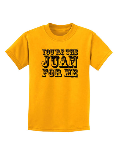 You Are the Juan For Me Childrens T-Shirt-Childrens T-Shirt-TooLoud-Gold-X-Small-Davson Sales