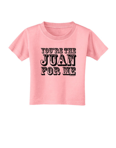 You Are the Juan For Me Toddler T-Shirt-Toddler T-Shirt-TooLoud-Candy-Pink-2T-Davson Sales