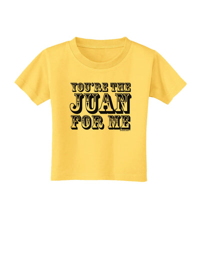 You Are the Juan For Me Toddler T-Shirt-Toddler T-Shirt-TooLoud-Yellow-2T-Davson Sales