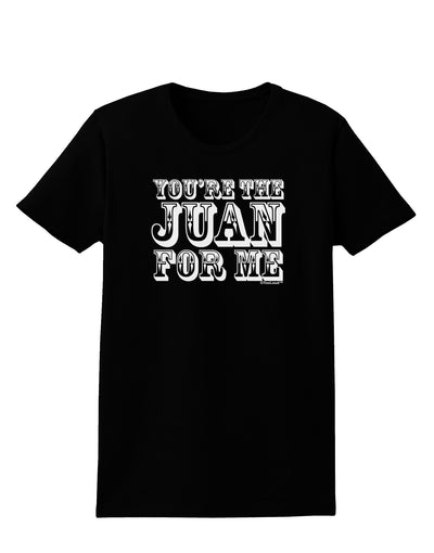 You Are the Juan For Me Womens Dark T-Shirt-TooLoud-Black-X-Small-Davson Sales