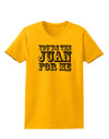 You Are the Juan For Me Womens T-Shirt-Womens T-Shirt-TooLoud-Gold-X-Small-Davson Sales
