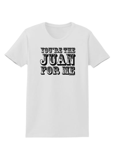 You Are the Juan For Me Womens T-Shirt-Womens T-Shirt-TooLoud-White-X-Small-Davson Sales