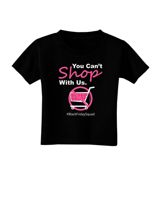 You Can't Shop With Us Toddler T-Shirt Dark-Toddler T-Shirt-TooLoud-Black-2T-Davson Sales