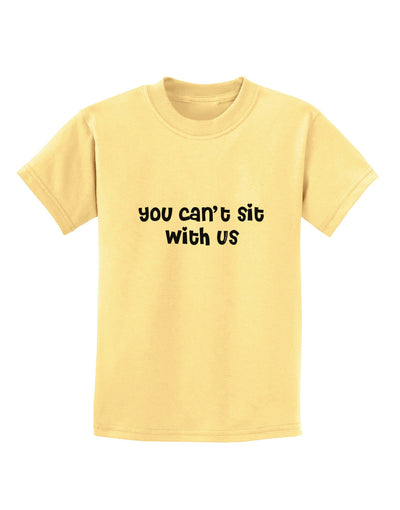 You Can't Sit With Us Cute Text Childrens T-Shirt-Childrens T-Shirt-TooLoud-Daffodil-Yellow-X-Small-Davson Sales