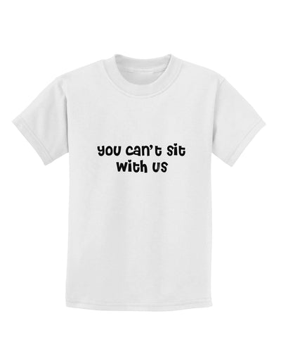 You Can't Sit With Us Cute Text Childrens T-Shirt-Childrens T-Shirt-TooLoud-White-X-Small-Davson Sales