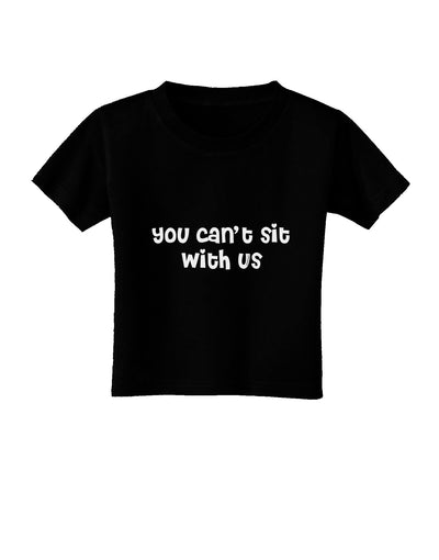 You Can't Sit With Us Cute Text Toddler T-Shirt Dark-Toddler T-Shirt-TooLoud-Black-2T-Davson Sales