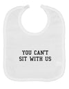 You Can't Sit With Us Text Baby Bib