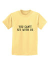 You Can't Sit With Us Text Childrens T-Shirt-Childrens T-Shirt-TooLoud-Daffodil-Yellow-X-Small-Davson Sales