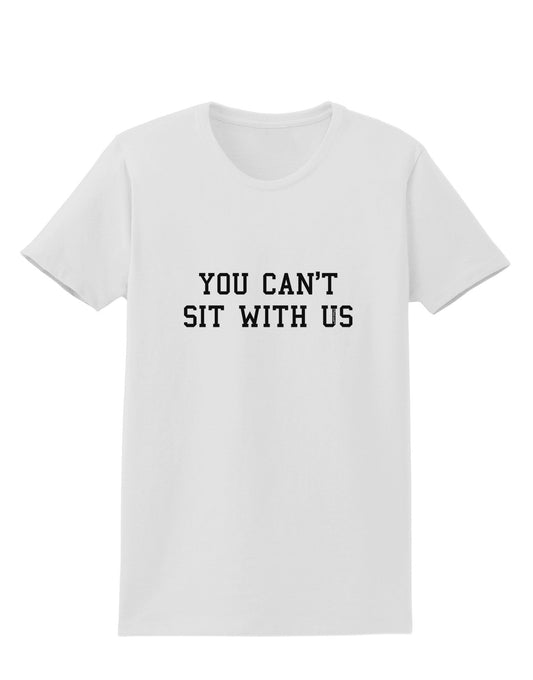 You Can't Sit With Us Text Womens T-Shirt-Womens T-Shirt-TooLoud-White-X-Small-Davson Sales