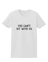 You Can't Sit With Us Text Womens T-Shirt-Womens T-Shirt-TooLoud-White-X-Small-Davson Sales