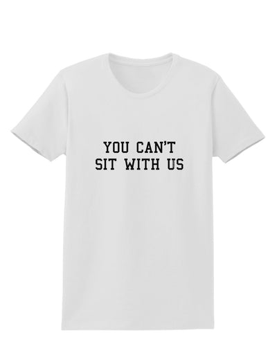 You Can't Sit With Us Text Womens T-Shirt-Womens T-Shirt-TooLoud-White-X-Small-Davson Sales