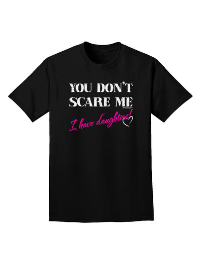 You Don't Scare Me - I Have Daughters Adult Dark T-Shirt by TooLoud-Mens T-Shirt-TooLoud-Black-Small-Davson Sales