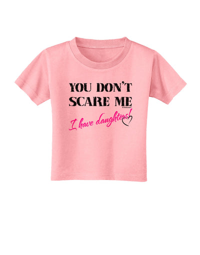 You Don't Scare Me - I Have Daughters Toddler T-Shirt by TooLoud-Toddler T-Shirt-TooLoud-Candy-Pink-2T-Davson Sales