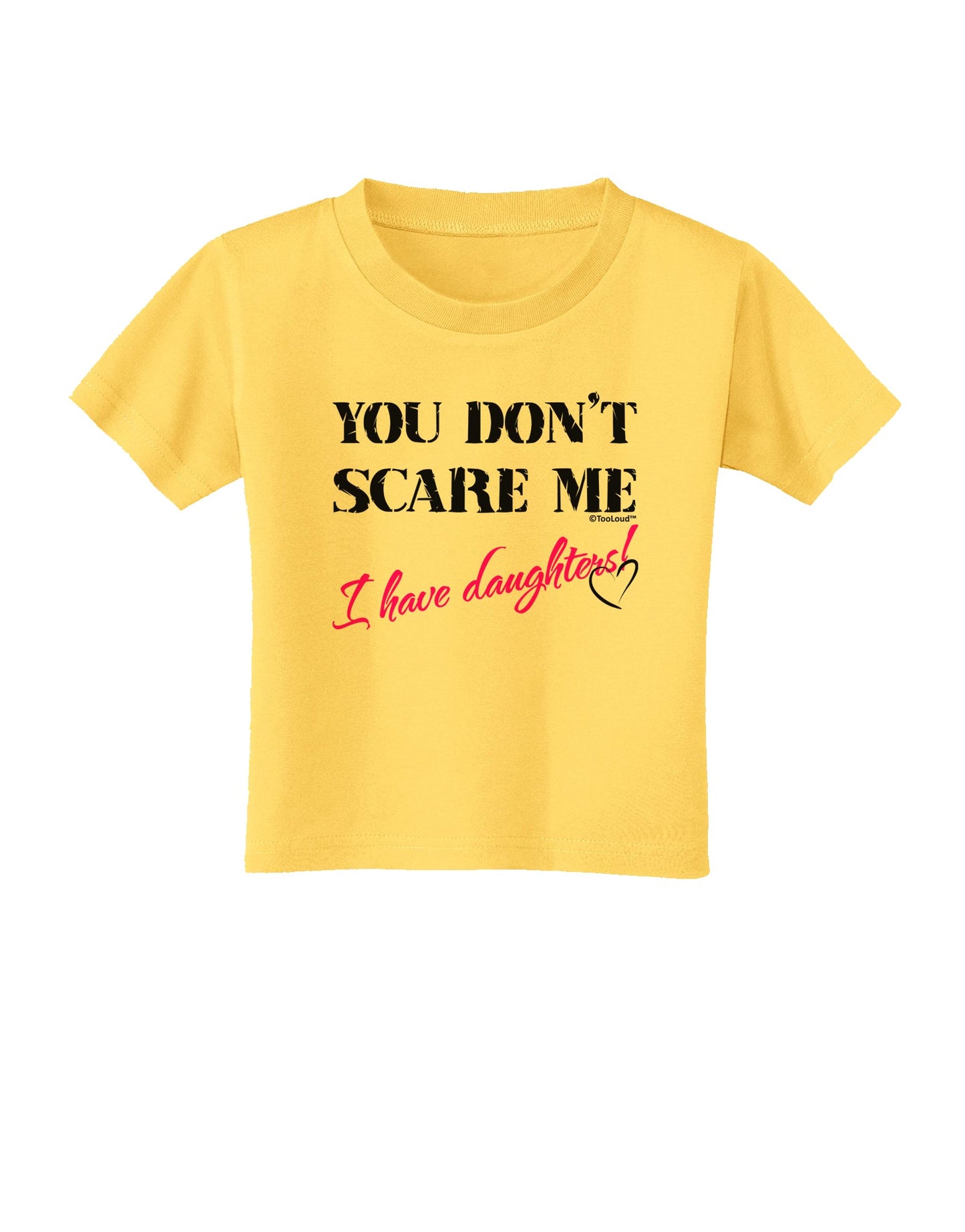 You Don't Scare Me - I Have Daughters Toddler T-Shirt by TooLoud-Toddler T-Shirt-TooLoud-Yellow-2T-Davson Sales