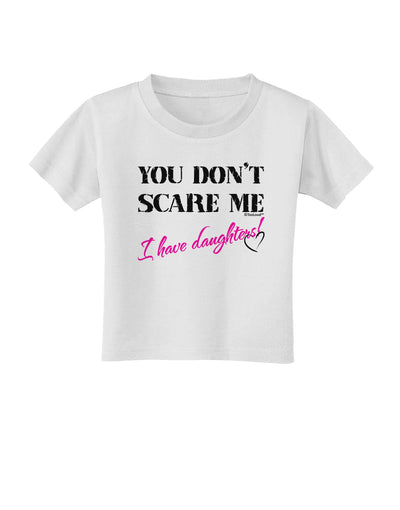 You Don't Scare Me - I Have Daughters Toddler T-Shirt by TooLoud-Toddler T-Shirt-TooLoud-White-2T-Davson Sales